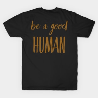 Be a good human T-Shirt